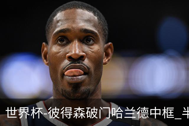 世界杯-彼得森破门哈兰德中框 半场挪威1-0塞内加尔